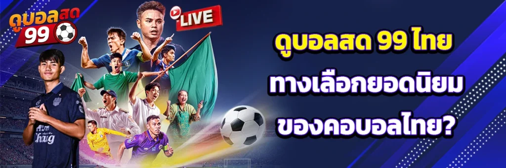 ดูบอลสด-99-ไทย-ทางเลือกยอดนิยมของคอบอลไทย-1024x341 ดูบอลสด 99 ไทย